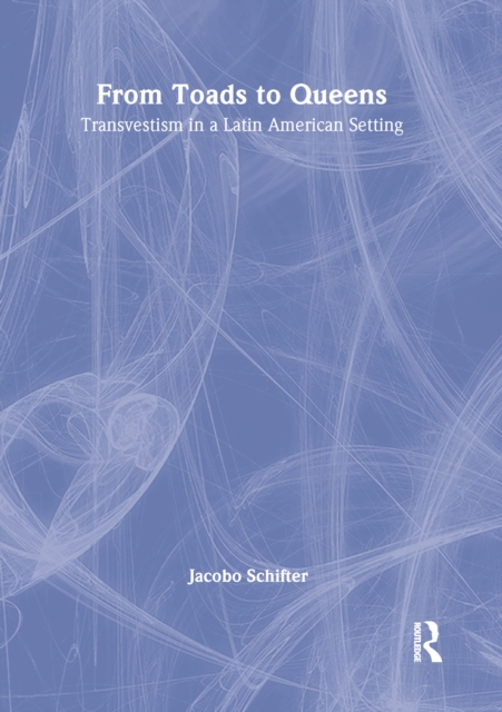 From Toads to Queens : Transvestism in a Latin American Setting, PDF eBook