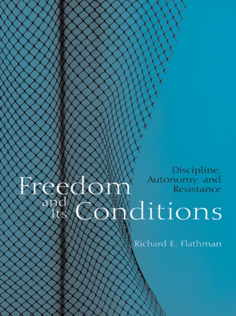 Freedom and Its Conditions : Discipline, Autonomy, and Resistance, PDF eBook