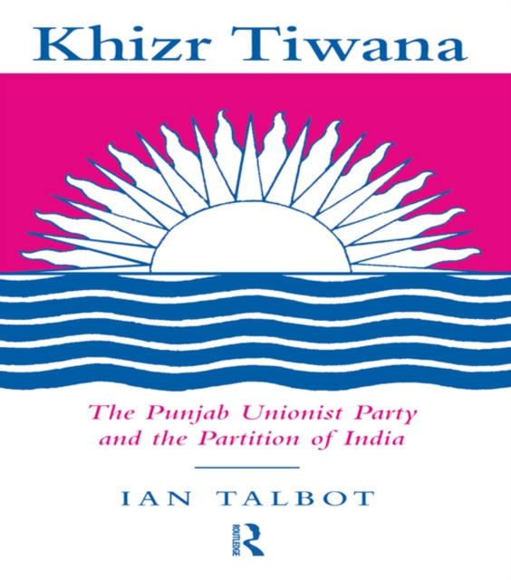 Khizr Tiwana, the Punjab Unionist Party and the Partition of India, EPUB eBook