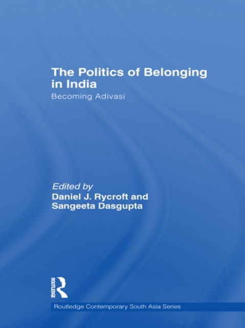 The Politics of Belonging in India : Becoming Adivasi, EPUB eBook
