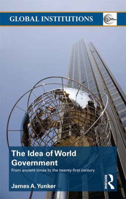 The Idea of World Government : From ancient times to the twenty-first century, PDF eBook