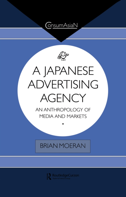 A Japanese Advertising Agency : An Anthropology of Media and Markets, EPUB eBook