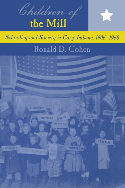 Children of the Mill : Schooling and Society in Gary, Indiana, 1906-1960, PDF eBook
