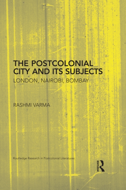 The Postcolonial City and its Subjects : London, Nairobi, Bombay, EPUB eBook