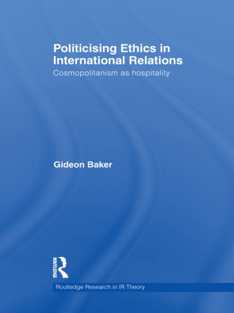 Politicising Ethics in International Relations : Cosmopolitanism as Hospitality, PDF eBook