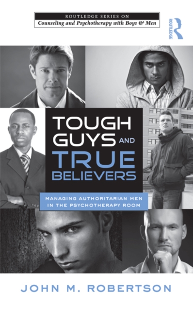 Tough Guys and True Believers : Managing Authoritarian Men in the Psychotherapy Room, PDF eBook