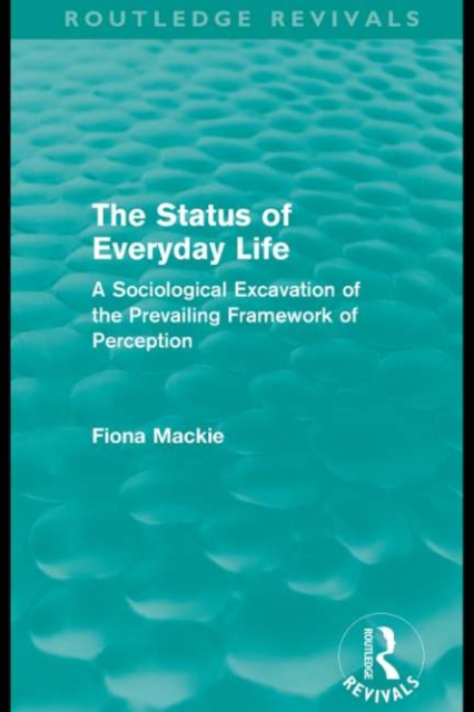 The Status of Everyday Life (Routledge Revivals) : A Sociological Excavation of the Prevailing Framework of Perception, EPUB eBook