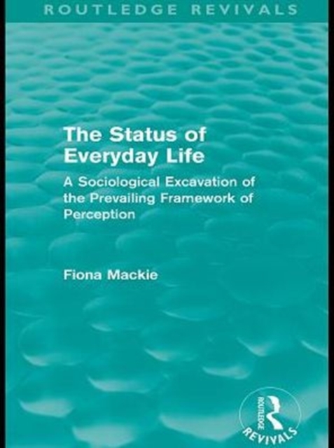 The Status of Everyday Life (Routledge Revivals) : A Sociological Excavation of the Prevailing Framework of Perception, PDF eBook