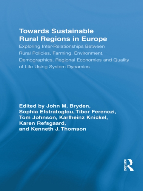 Towards Sustainable Rural Regions in Europe : Exploring Inter-Relationships Between Rural Policies, Farming, Environment, Demographics, Regional Economies and Quality of Life Using System Dynamics, EPUB eBook