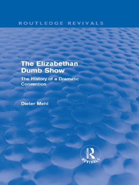 The Elizabethan Dumb Show (Routledge Revivals) : The History of a Dramatic Convention, EPUB eBook