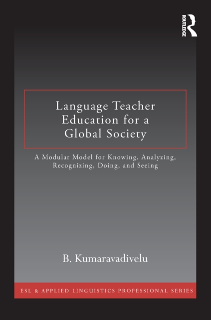Language Teacher Education for a Global Society : A Modular Model for Knowing, Analyzing, Recognizing, Doing, and Seeing, EPUB eBook