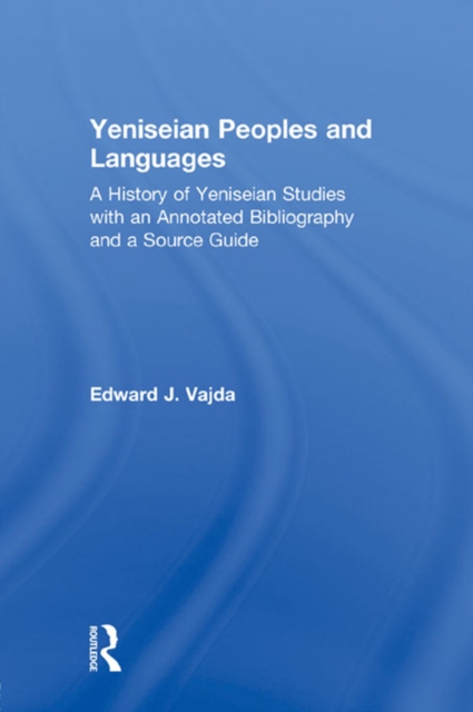 Yeniseian Peoples and Languages : A History of Yeniseian Studies with an Annotated Bibliography and a Source Guide, PDF eBook