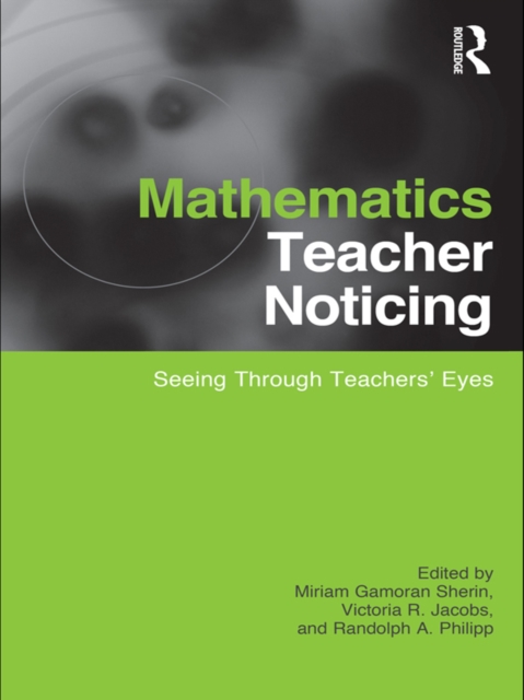Mathematics Teacher Noticing : Seeing Through Teachers' Eyes, PDF eBook