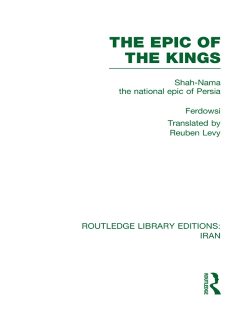 The Epic of the Kings (RLE Iran B) : Shah-Nama the national epic of Persia, EPUB eBook