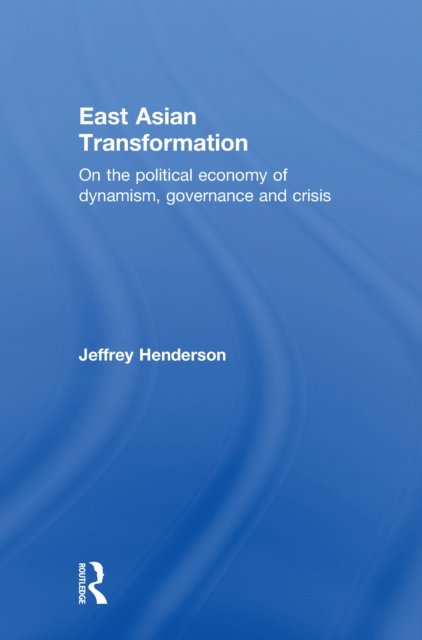 East Asian Transformation : On the Political Economy of Dynamism, Governance and Crisis, EPUB eBook