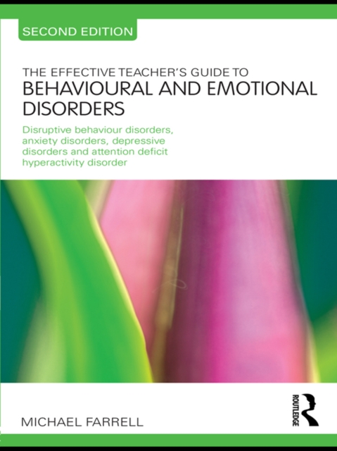The Effective Teacher's Guide to Behavioural and Emotional Disorders : Disruptive Behaviour Disorders, Anxiety Disorders, Depressive Disorders, and Attention Deficit Hyperactivity Disorder, PDF eBook