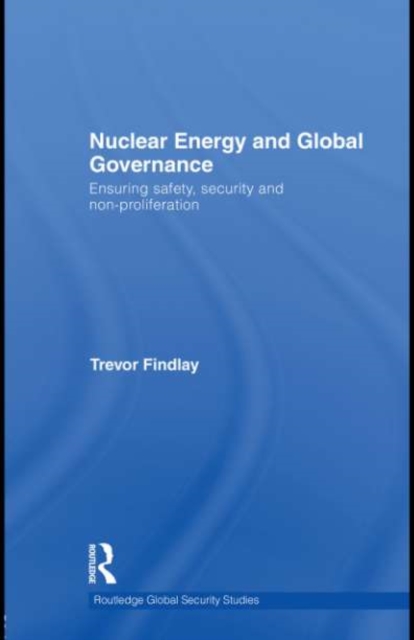 Nuclear Energy and Global Governance : Ensuring Safety, Security and Non-proliferation, EPUB eBook