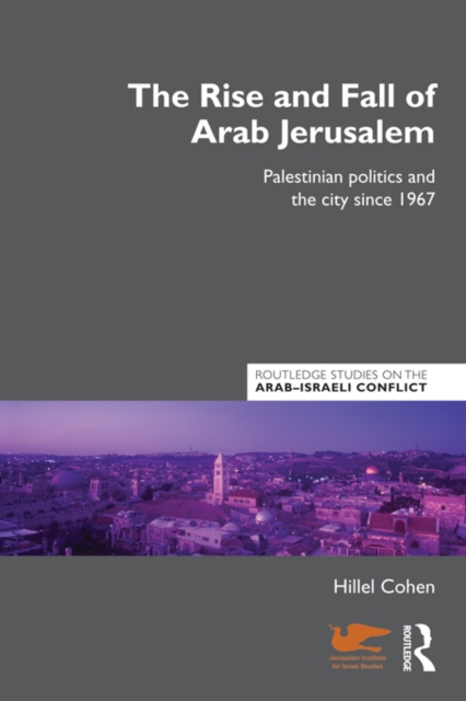 The Rise and Fall of Arab Jerusalem : Palestinian Politics and the City since 1967, EPUB eBook