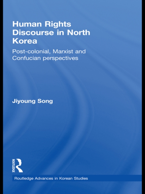 Human Rights Discourse in North Korea : Post-Colonial, Marxist and Confucian Perspectives, PDF eBook