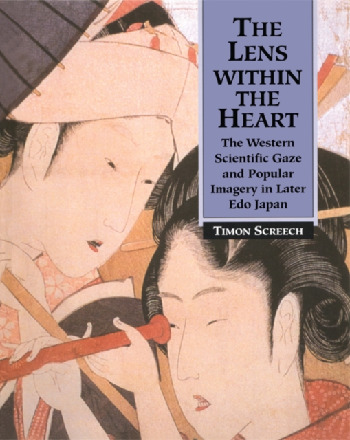 The Lens Within the Heart : The Western Scientific Gaze and Popular Imagery in Later Edo Japan, PDF eBook
