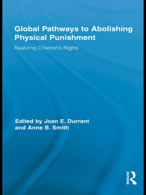Global Pathways to Abolishing Physical Punishment : Realizing Children’s Rights, PDF eBook