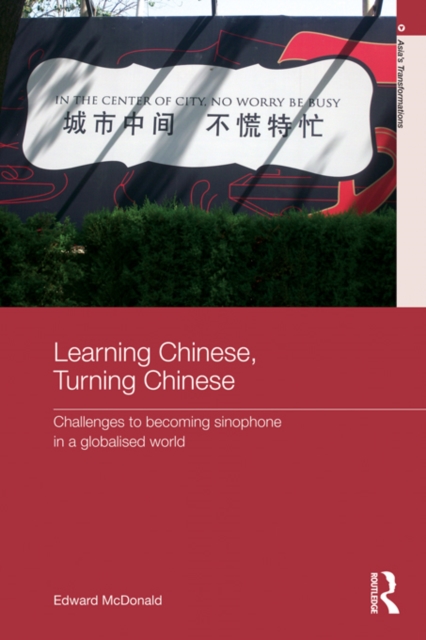 Learning Chinese, Turning Chinese : Challenges to Becoming Sinophone in a Globalised World, EPUB eBook