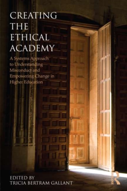 Creating the Ethical Academy : A Systems Approach to Understanding Misconduct and Empowering Change, EPUB eBook