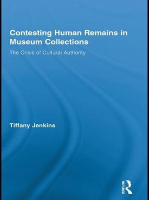 Contesting Human Remains in Museum Collections : The Crisis of Cultural Authority, PDF eBook