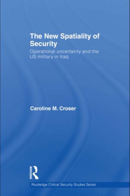 The New Spatiality of Security : Operational Uncertainty and the US Military in Iraq, EPUB eBook