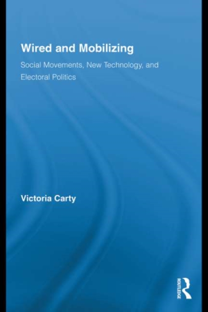Wired and Mobilizing : Social Movements, New Technology, and Electoral Politics, EPUB eBook