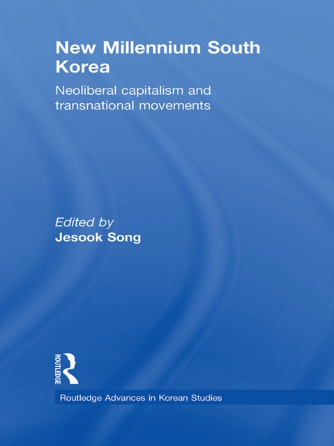 New Millennium South Korea : Neoliberal Capitalism and Transnational Movements, PDF eBook