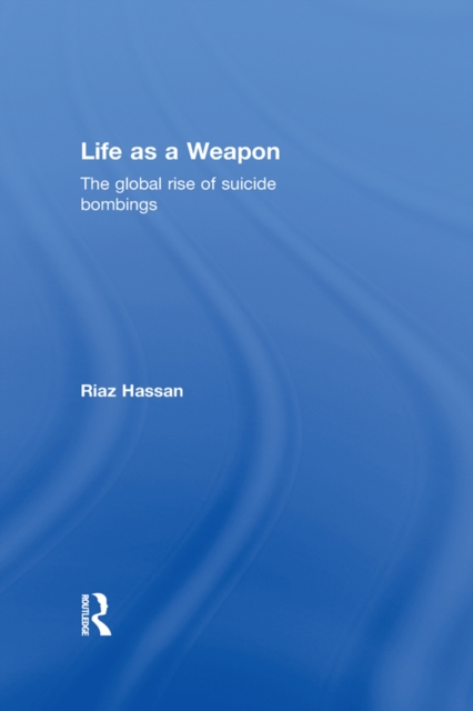 Life as a Weapon : The Global Rise of Suicide Bombings, EPUB eBook