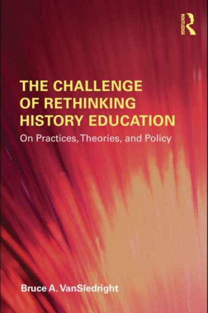 The Challenge of Rethinking History Education : On Practices, Theories, and Policy, EPUB eBook