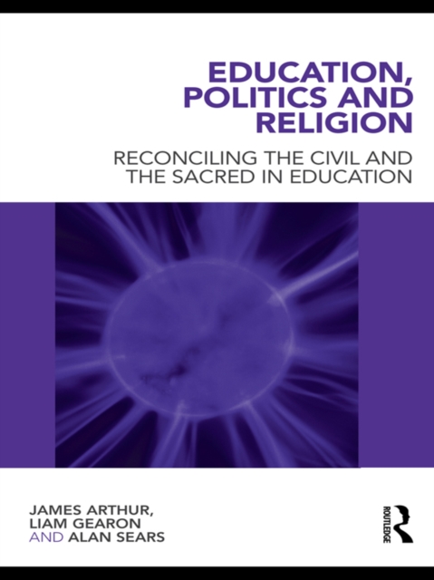 Education, Politics and Religion : Reconciling the Civil and the Sacred in Education, PDF eBook