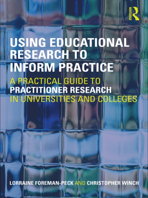 Using Educational Research to Inform Practice : A Practical Guide to Practitioner Research in Universities and Colleges, PDF eBook