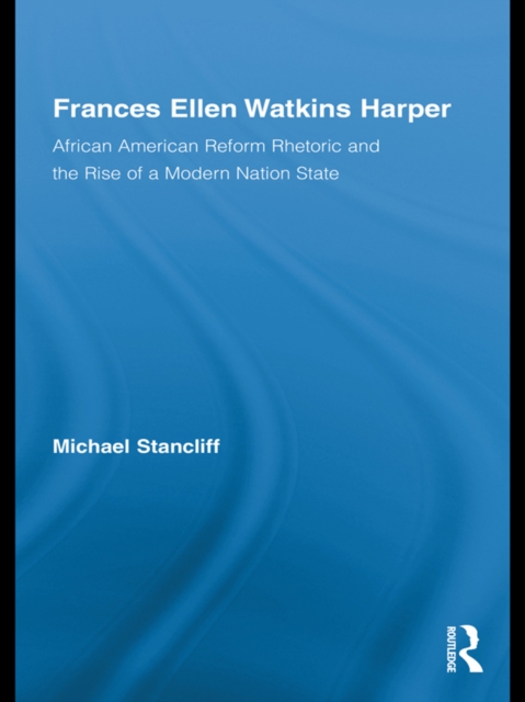 Frances Ellen Watkins Harper : African American Reform Rhetoric and the Rise of a Modern Nation State, EPUB eBook