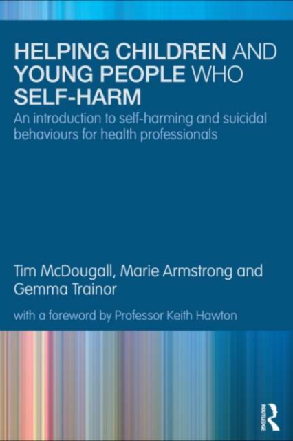 Helping Children and Young People who Self-harm : An Introduction to Self-harming and Suicidal Behaviours for Health Professionals, EPUB eBook