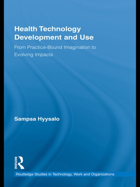Health Technology Development and Use : From Practice-Bound Imagination to Evolving Impacts, EPUB eBook