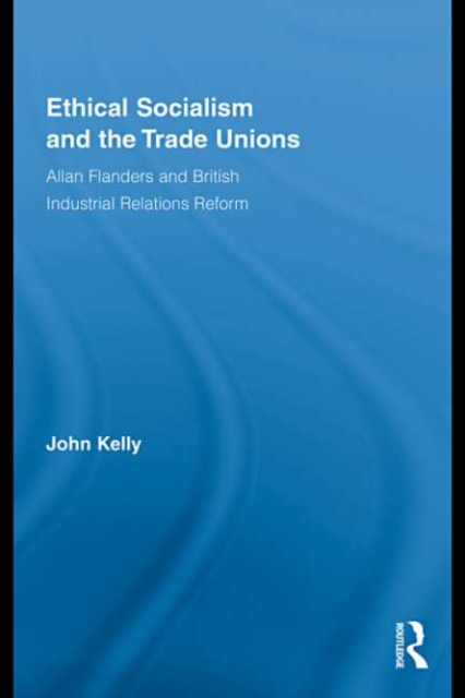 Ethical Socialism and the Trade Unions : Allan Flanders and British Industrial Relations Reform, EPUB eBook