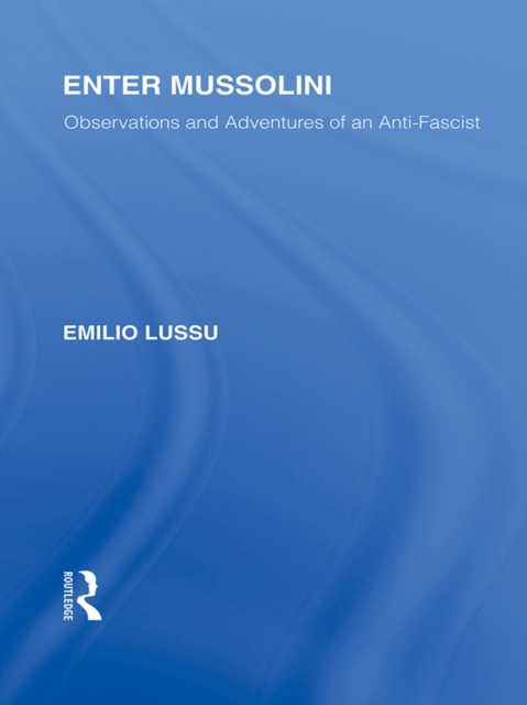 Enter Mussolini (RLE Responding to Fascism) : Observations and Adventures of an Anti-Fascist, PDF eBook