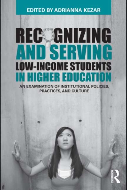 Recognizing and Serving Low-Income Students in Higher Education : An Examination of Institutional Policies, Practices, and Culture, EPUB eBook