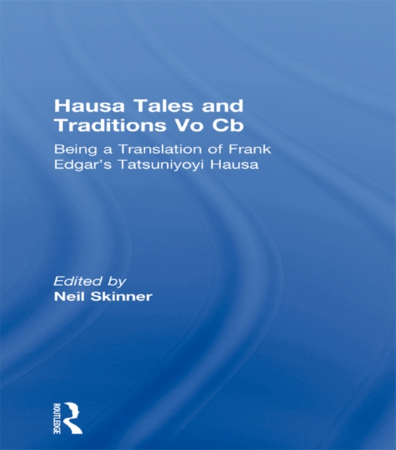 Hausa Tales and Traditions : Being a translation of Frank Edgar's Tatsuniyoyi Na Hausa, PDF eBook