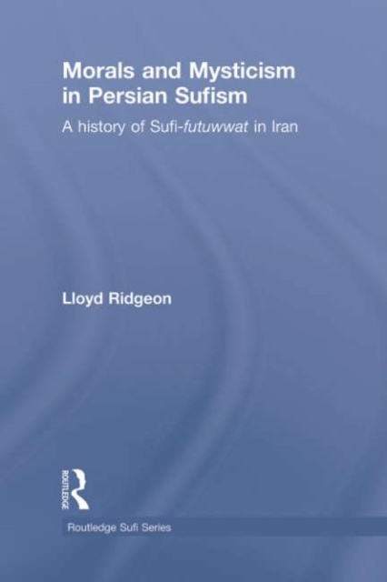 Morals and Mysticism in Persian Sufism : A History of Sufi-Futuwwat in Iran, EPUB eBook