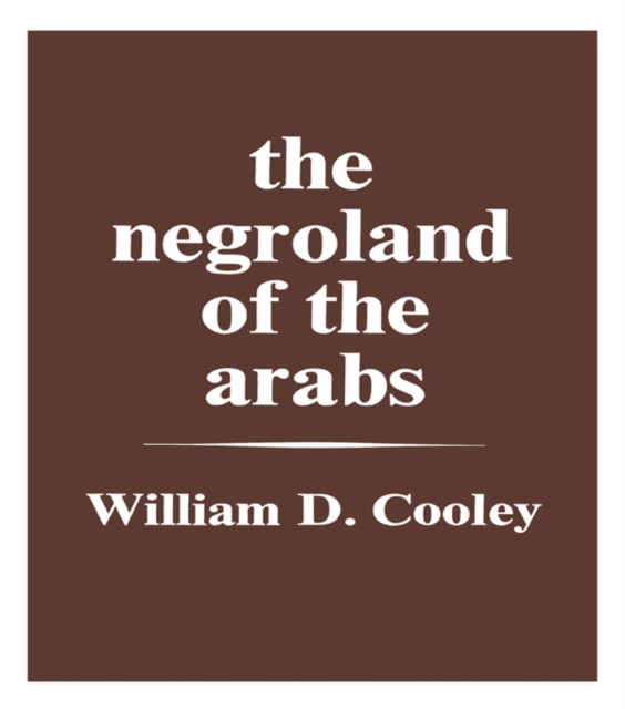 The Negroland of the Arabs Examined and Explained (1841) : Or an Enquiry into the Early History and Geography of Central Africa, PDF eBook
