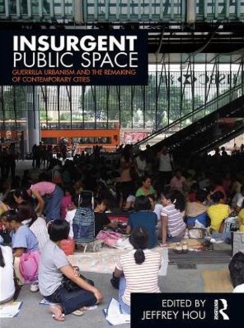 Insurgent Public Space : Guerrilla Urbanism and the Remaking of Contemporary Cities, PDF eBook