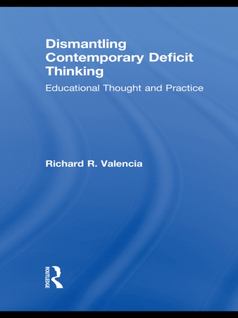 Dismantling Contemporary Deficit Thinking : Educational Thought and Practice, PDF eBook