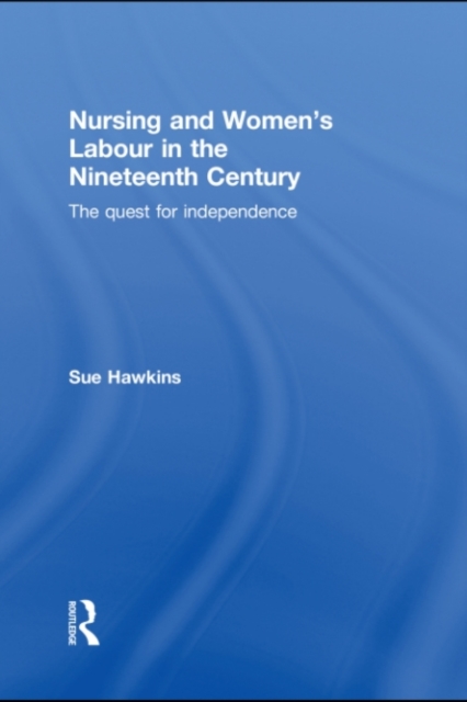 Nursing and Women's Labour in the Nineteenth Century : The Quest for Independence, PDF eBook