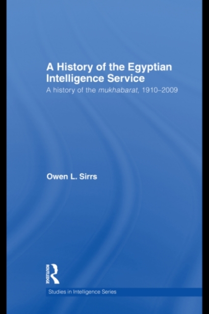 The Egyptian Intelligence Service : A History of the Mukhabarat, 1910-2009, PDF eBook