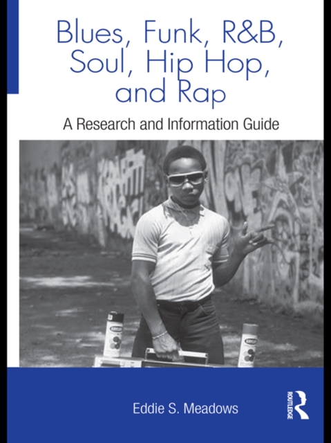 Blues, Funk, Rhythm and Blues, Soul, Hip Hop, and Rap : A Research and Information Guide, EPUB eBook