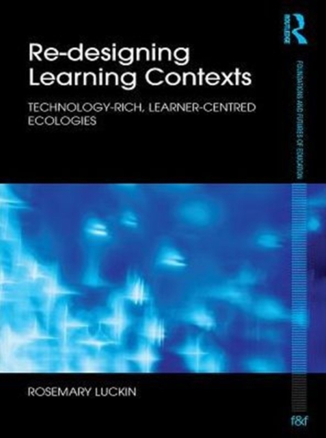 Re-Designing Learning Contexts : Technology-Rich, Learner-Centred Ecologies, PDF eBook